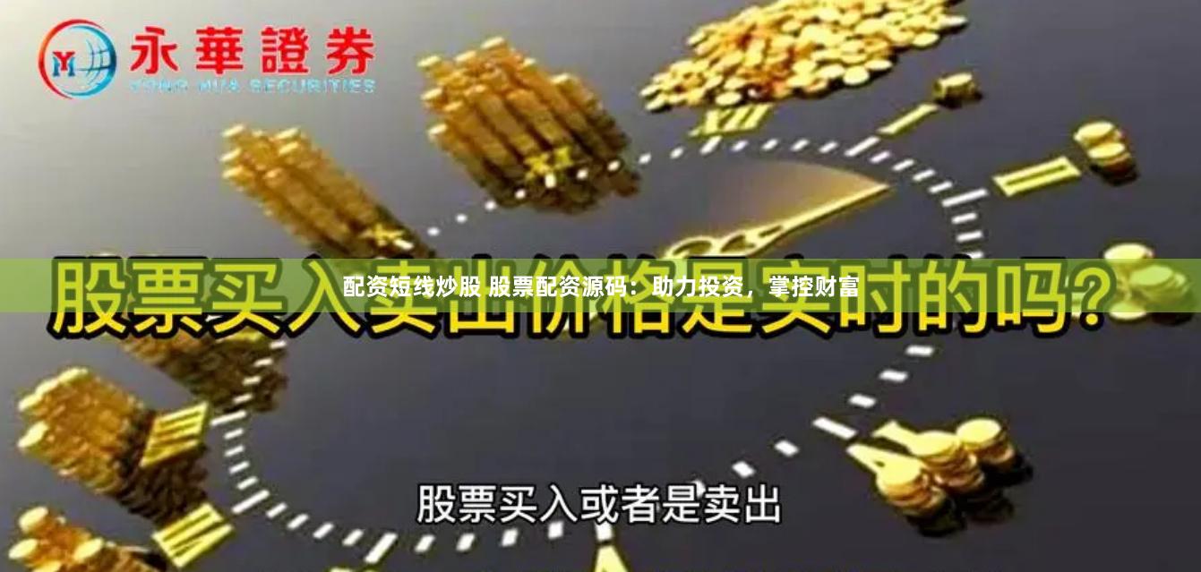 配资短线炒股 股票配资源码：助力投资，掌控财富