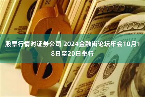 股票行情对证券公司 2024金融街论坛年会10月18日至20日举行