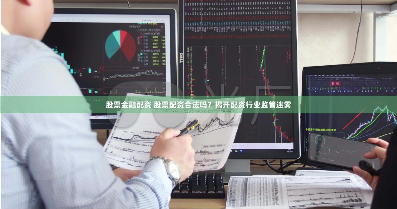 股票金融配资 股票配资合法吗？揭开配资行业监管迷雾