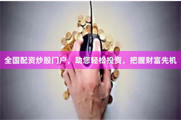 全国配资炒股门户，助您轻松投资，把握财富先机