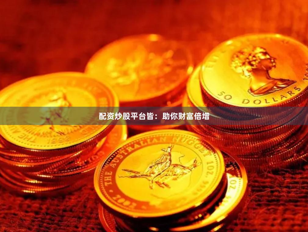 配资炒股平台皆：助你财富倍增