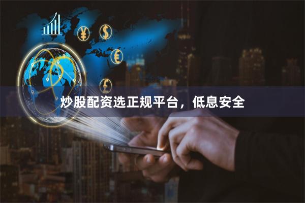 炒股配资选正规平台，低息安全